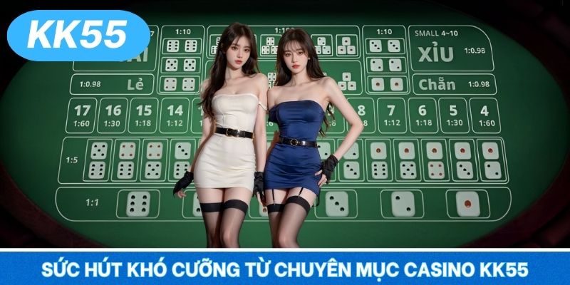 Sức hút khó cưỡng từ chuyên mục Casino KK55