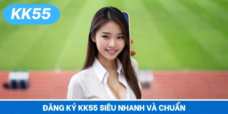 Đăng ký KK55 siêu nhanh và chuẩn